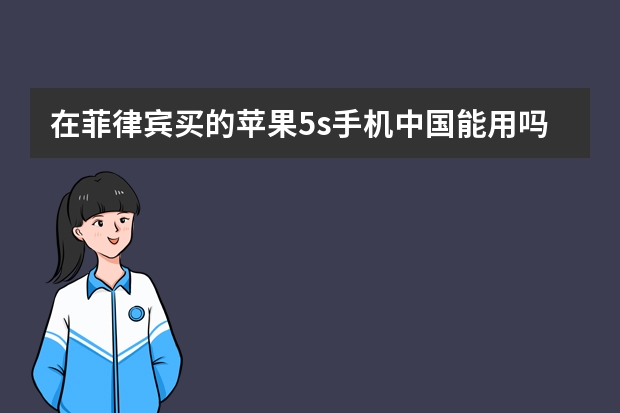 在菲律宾买的苹果5s手机中国能用吗,买什么样的可以用?