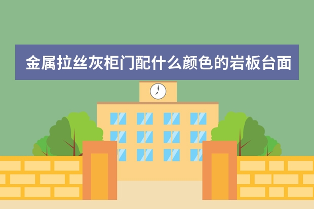 金属拉丝灰柜门配什么颜色的岩板台面好看？