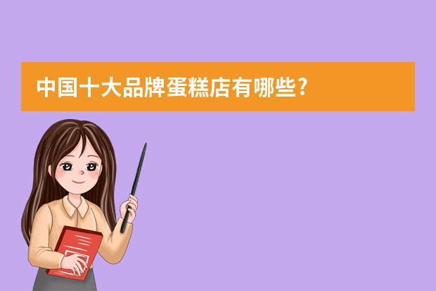 中国十大品牌蛋糕店有哪些?