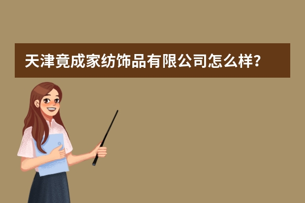 天津竟成家纺饰品有限公司怎么样？