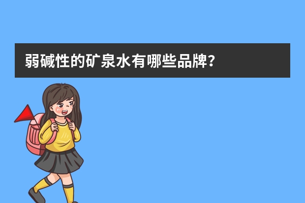 弱碱性的矿泉水有哪些品牌?