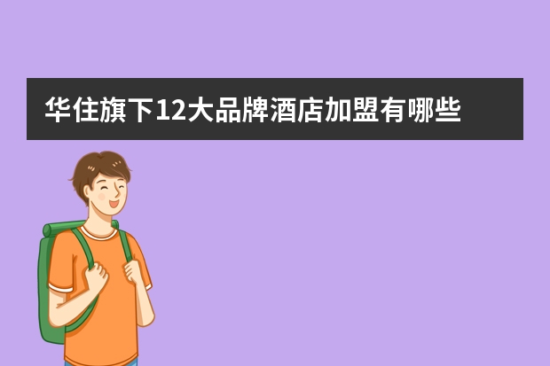 华住旗下12大品牌酒店加盟有哪些