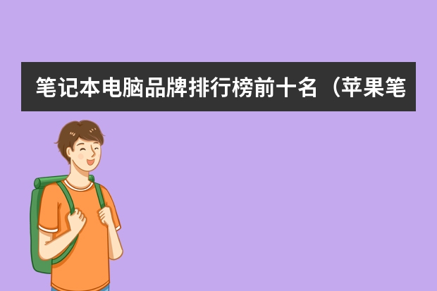 笔记本电脑品牌排行榜前十名（苹果笔记本电脑排名介绍）