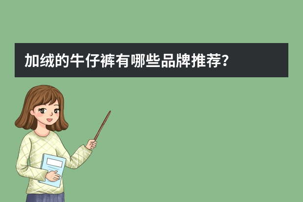 加绒的牛仔裤有哪些品牌推荐？