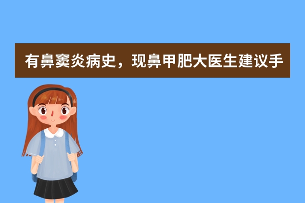 有鼻窦炎病史，现鼻甲肥大医生建议手术，咨询一下现在的低温等离子消融手术效果如何，需要住院吗？福建哪