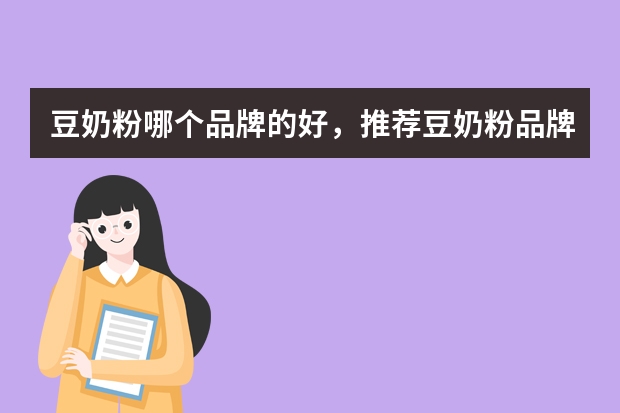 豆奶粉哪个品牌的好，推荐豆奶粉品牌排行榜前十名