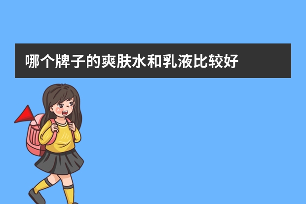 哪个牌子的爽肤水和乳液比较好