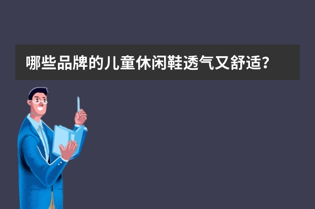 哪些品牌的儿童休闲鞋透气又舒适？