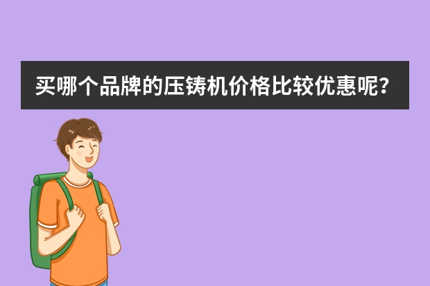 买哪个品牌的压铸机价格比较优惠呢？