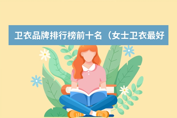 卫衣品牌排行榜前十名(女士卫衣最好的品牌)