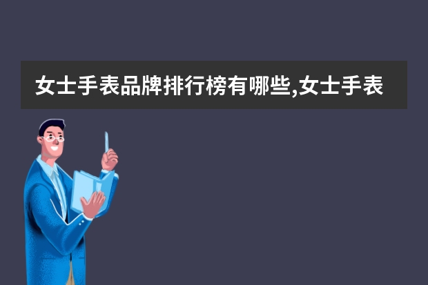 女士手表品牌排行榜有哪些,女士手表品牌推荐