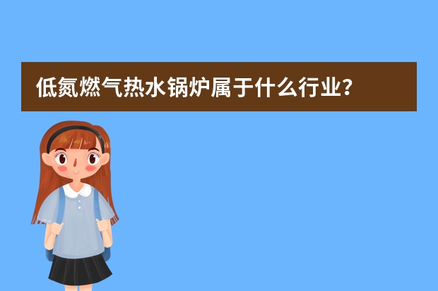 低氮燃气热水锅炉属于什么行业？