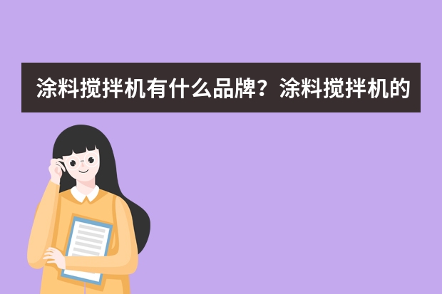 涂料搅拌机有什么品牌？涂料搅拌机的使用范围