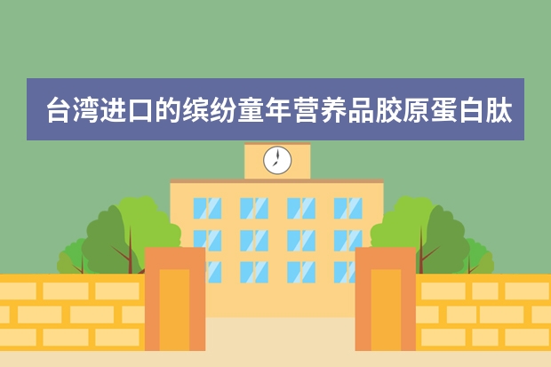 台湾进口的缤纷童年营养品胶原蛋白肽高钙饮液这款产品怎么样？