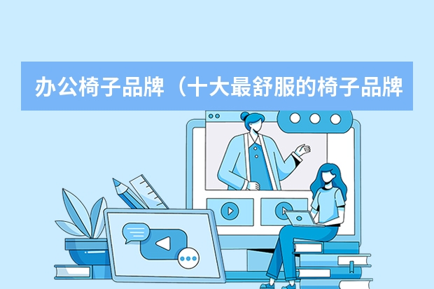 办公椅子品牌（十大最舒服的椅子品牌）