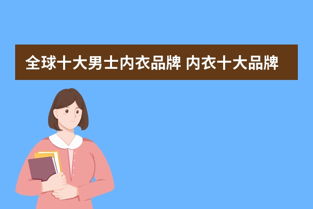全球十大男士内衣品牌 内衣十大品牌排行榜(中国男士内衣十大品牌排行榜)