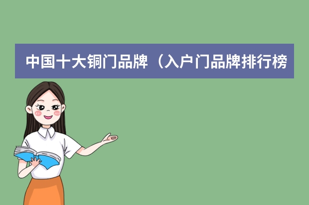 中国十大铜门品牌（入户门品牌排行榜前十名都有那些品牌？）