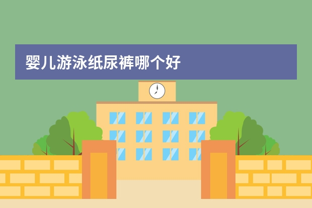 婴儿游泳纸尿裤哪个好
