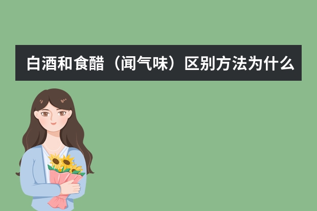 白酒和食醋（闻气味）区别方法为什么是错误的