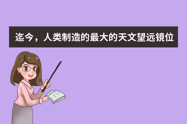 迄今，人类制造的最大的天文望远镜位于夏威夷冒纳克亚山的凯克天文台的质量和口径分别是多少？
