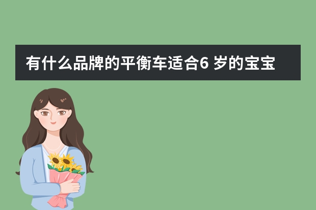 有什么品牌的平衡车适合6 岁的宝宝？